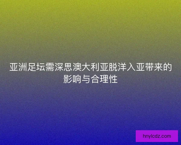 亚洲足坛需深思澳大利亚脱洋入亚带来的影响与合理性